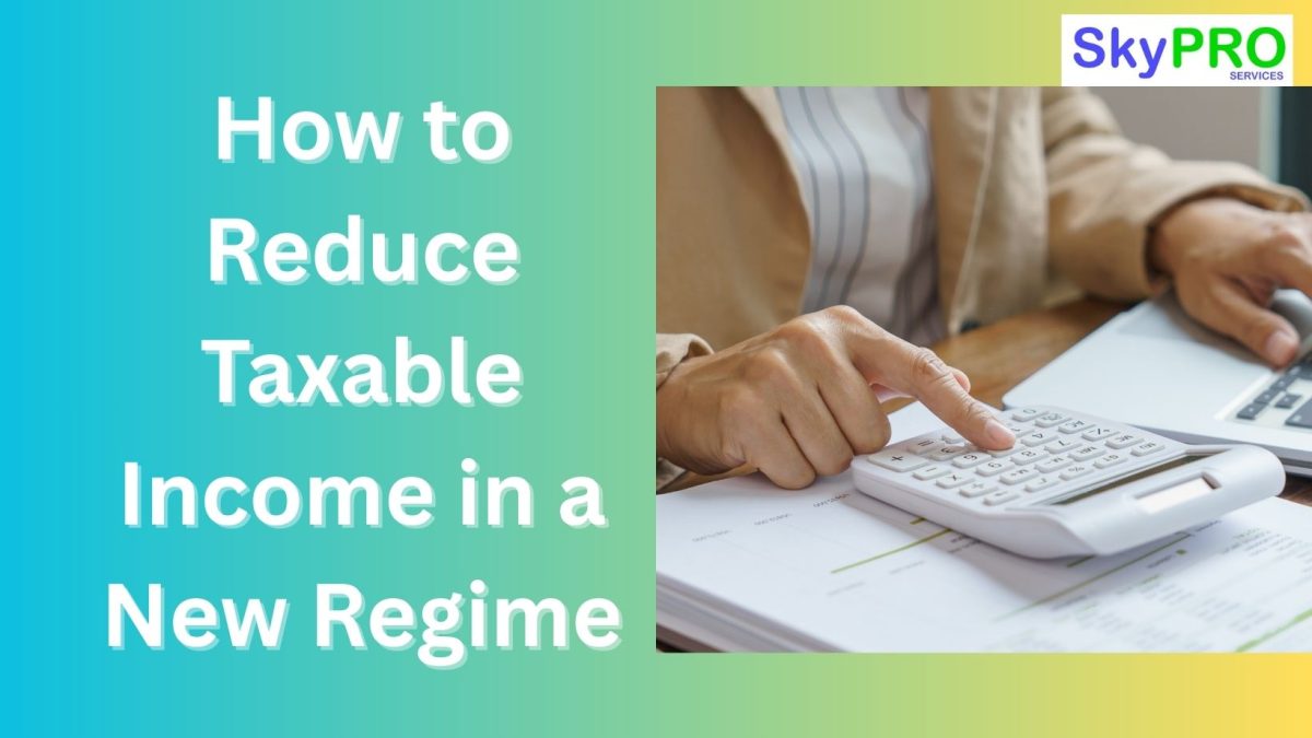 How to Reduce Taxable Income in a New Regime